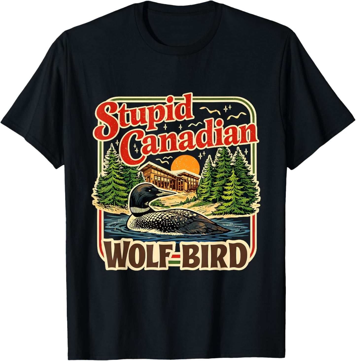 Stupid Canadian Wolf Bird Loon Cabin Lake Humor Art T-Shirt - T-Shirt | Black