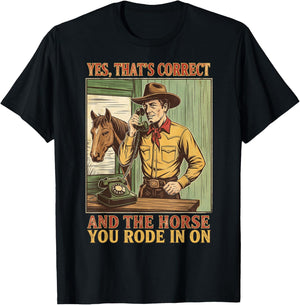 Funny Yes That's Correct and The Horse You Rode in On T-Shirt - T-Shirt | Black