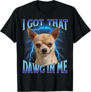 I Got That Dawg in Me Meme Funny Saying I Got That Dog in Me T-Shirt - T-Shirt | Black