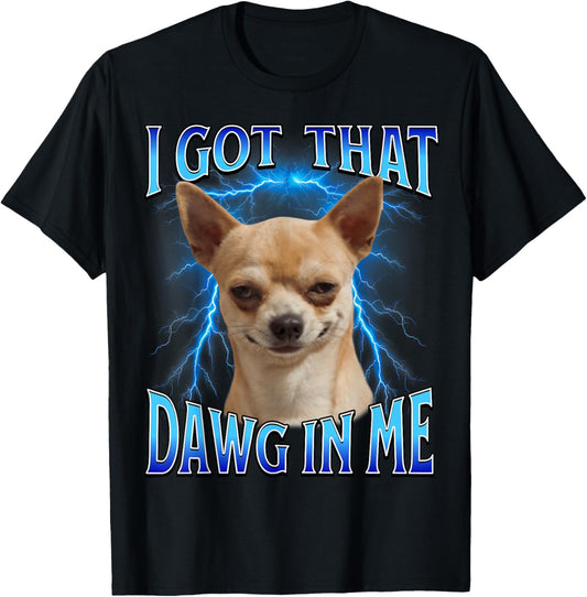 I Got That Dawg in Me Meme Funny Saying I Got That Dog in Me T-Shirt - T-Shirt | Black