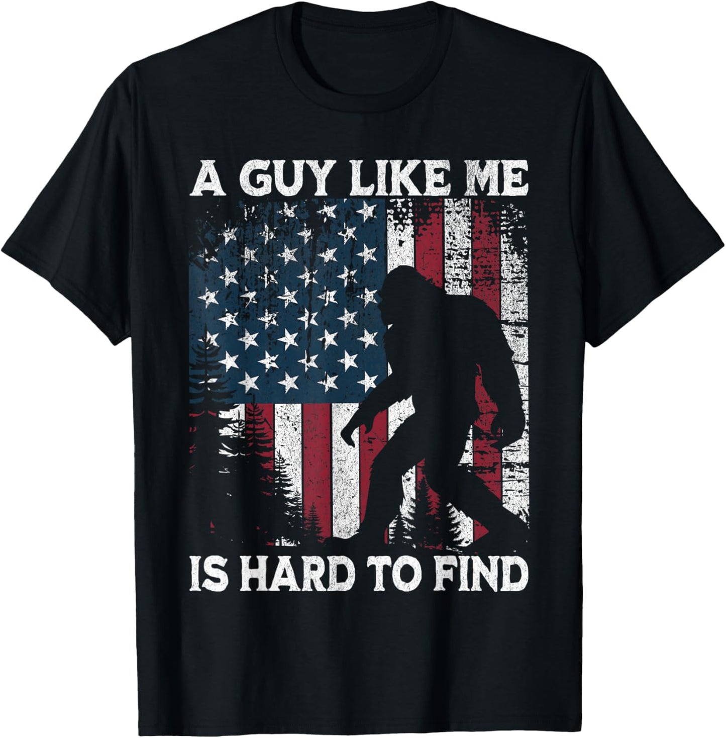 Funny Bigfoot A Guy Like Me is Hard to Find Forest US Flag T-Shirt - T-Shirt | Black