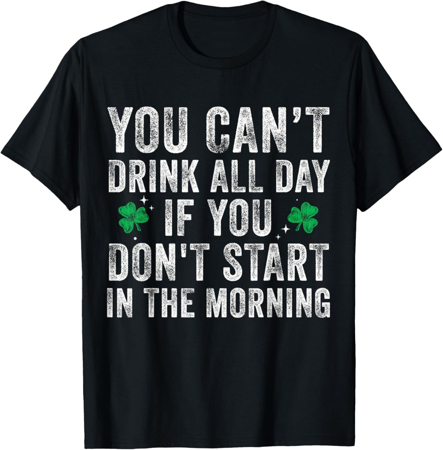 You Can’t Drink All Day If You Don't Start in The Morning T-Shirt - T-Shirt | Black
