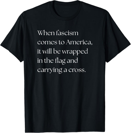 When Fascism Comes To America It Will Be Wrapped In The Flag T-Shirt - T-Shirt | Black