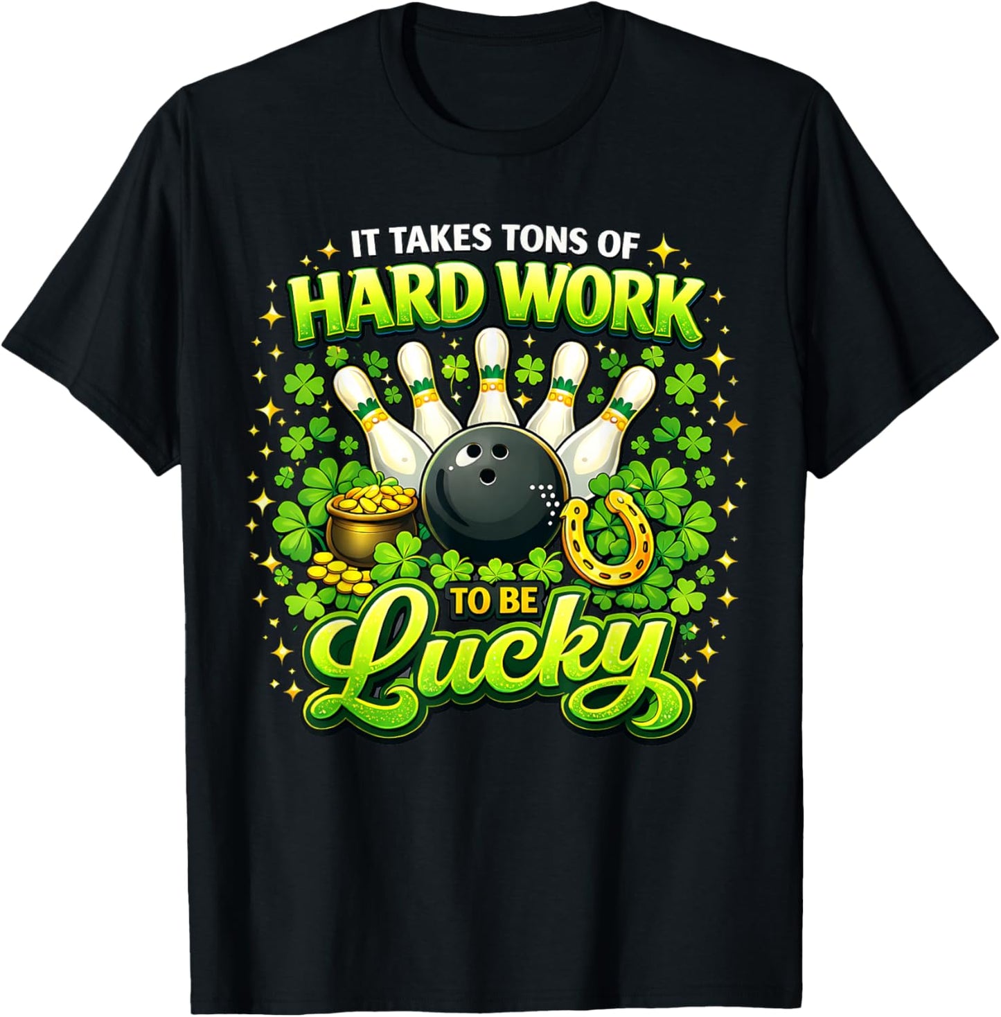 It Takes Tons of Hard Work to Be Lucky St Patricks Day T-Shirt - T-Shirt | Black