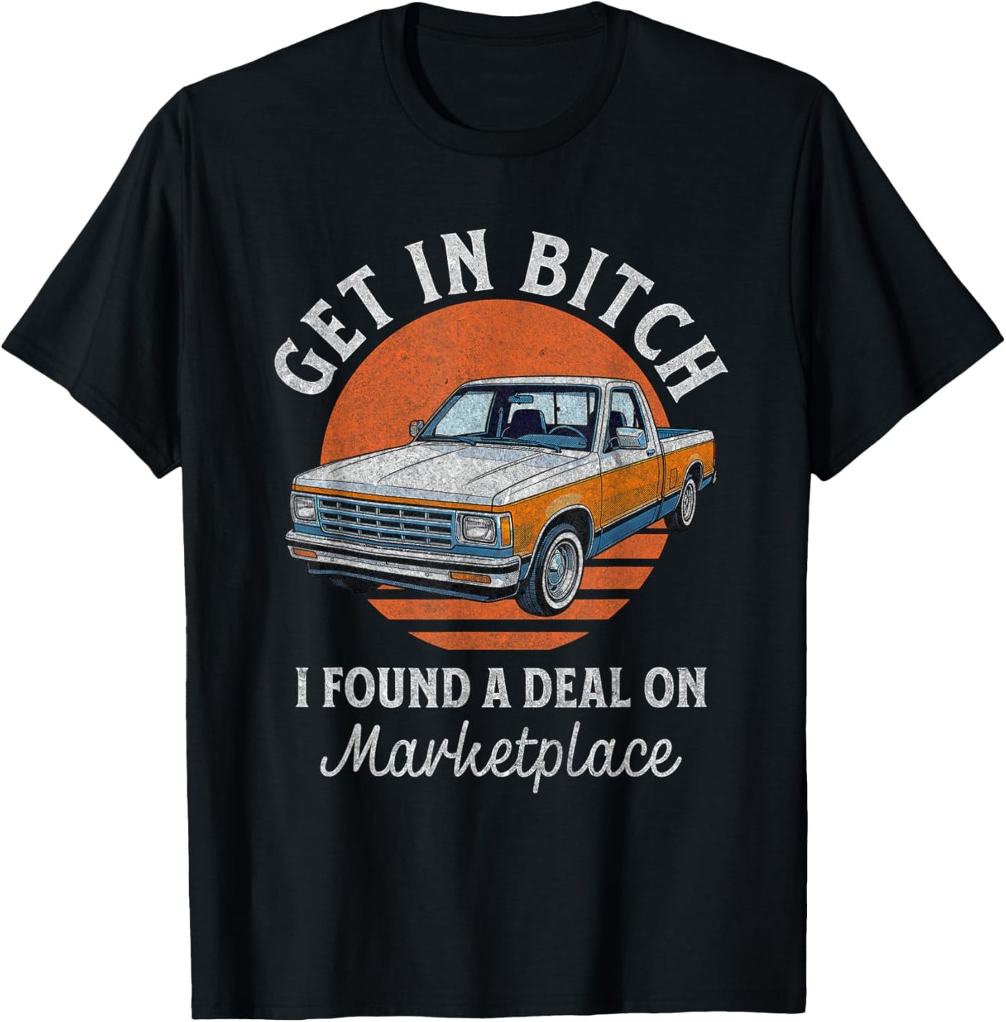Get in Bitch I Found A Deal Funny Truck Marketplace T-Shirt - T-Shirt | Black