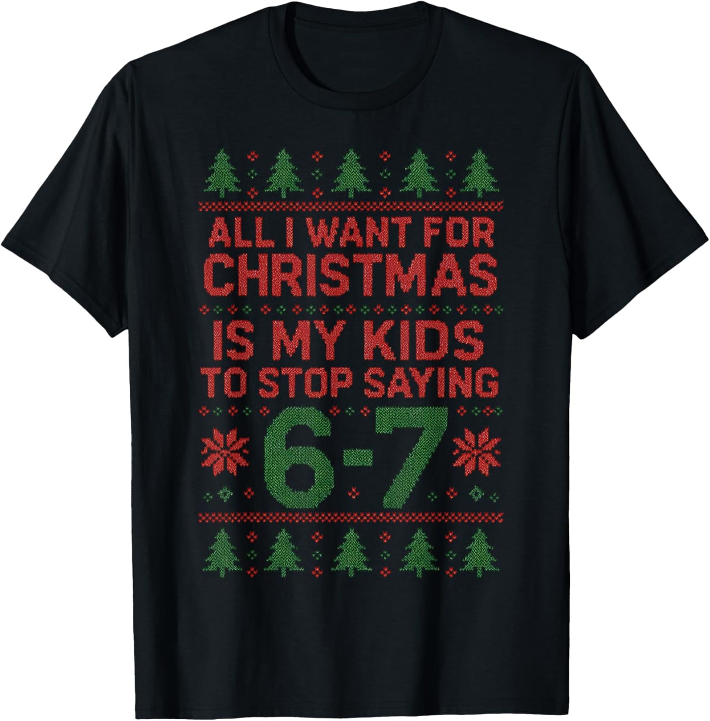 6-7 67 Six Seven All I Want for Christmas Ugly Xmas Sweater T-Shirt - T-Shirt | Black