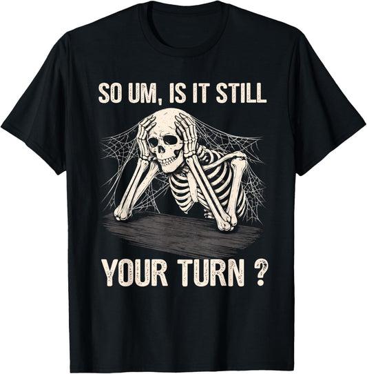 is It Still Your Turn Skeleton Funny Tabletop Board Game T-Shirt - T-Shirt | Black