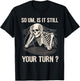 is It Still Your Turn Skeleton Funny Tabletop Board Game T-Shirt - T-Shirt | Black