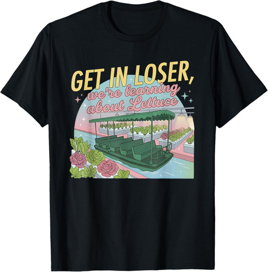 Get in Loser We’re Going to Learn About Lettuce Funny T-Shirt - T-Shirt | Black