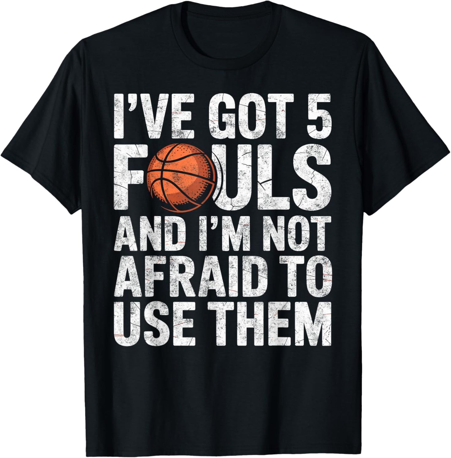 I've got 5 Fouls and I'm not Afraid to Use Them Basketball T-Shirt - T-Shirt | Black