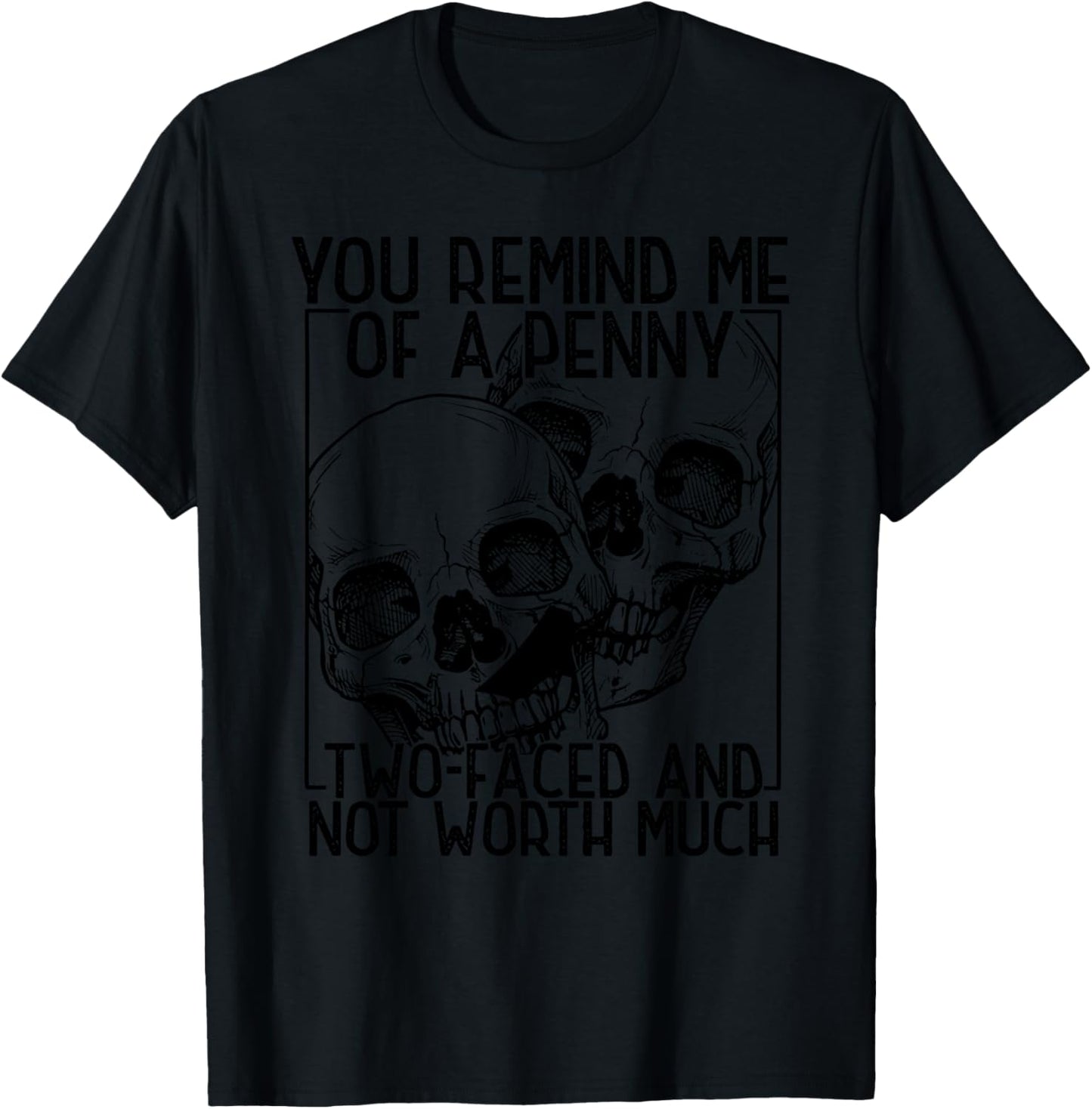You Remind Me Of A Penny Two-faced And Not Worth Much T-Shirt - T-Shirt | Black