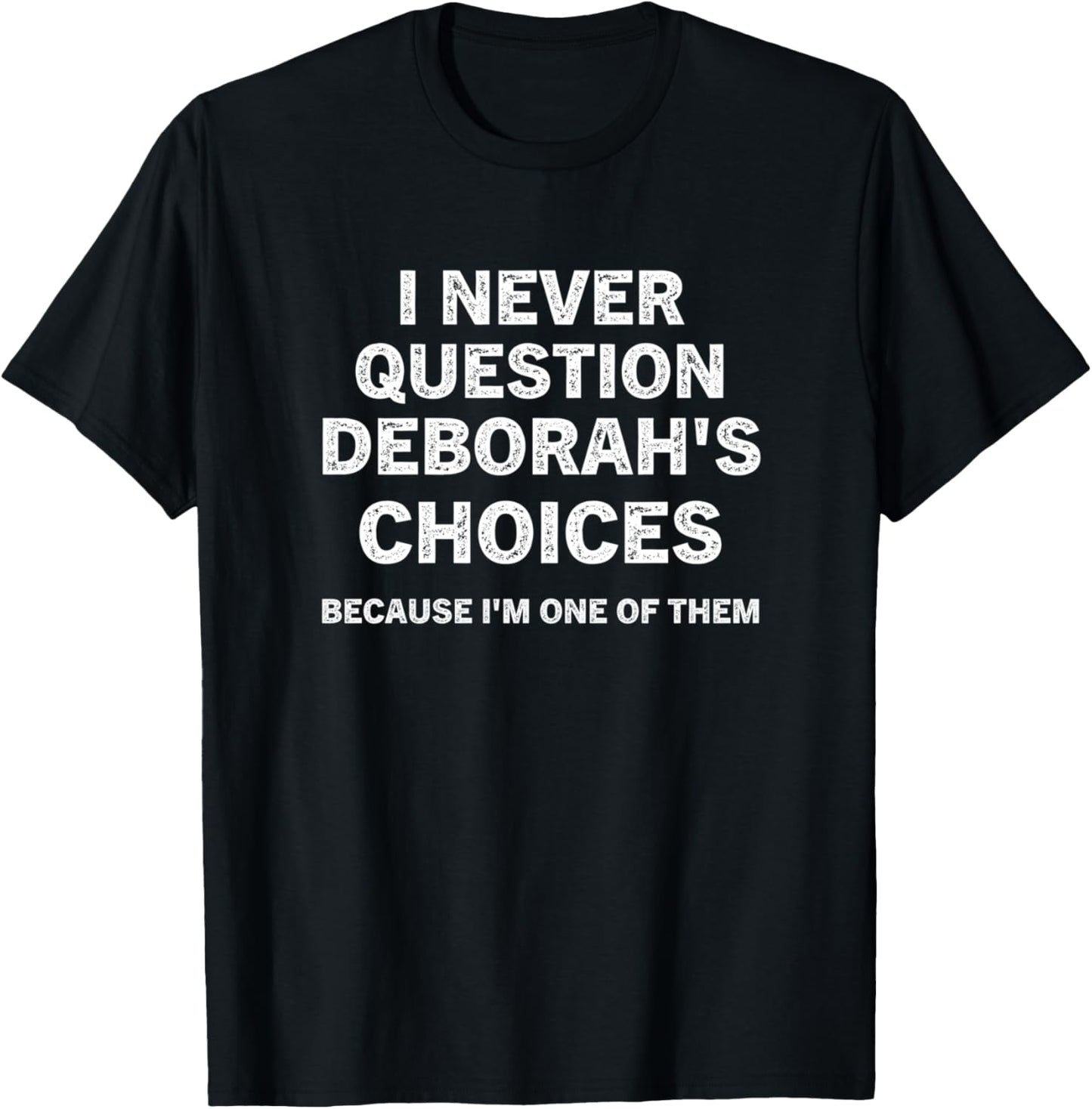 I Never Question Deborah's Choices Because I'm One of Them T-Shirt - T-Shirt | Black