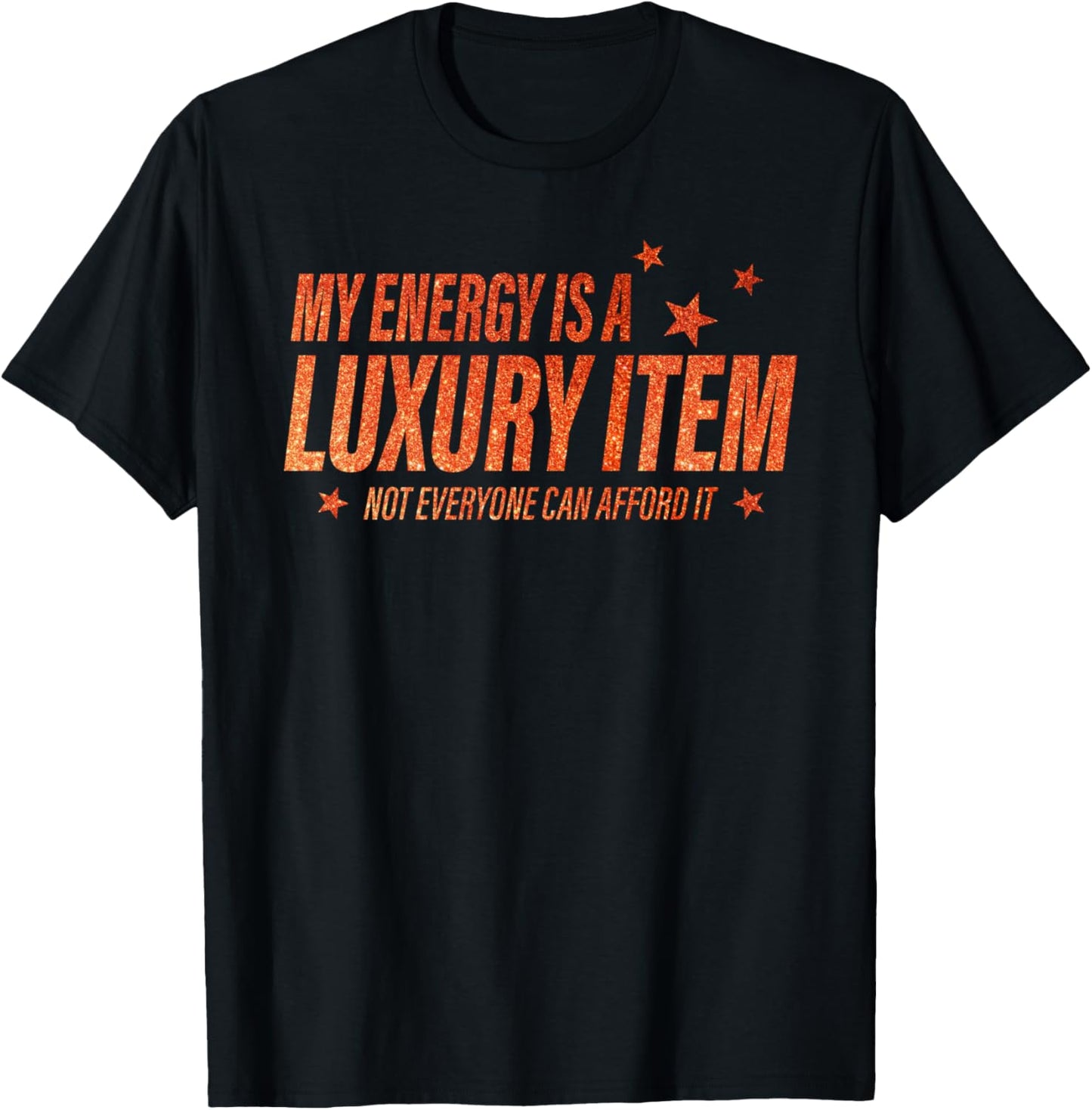 My Energy Is A Luxury Item Not Everyone Can Afford It T-Shirt - T-Shirt | Black