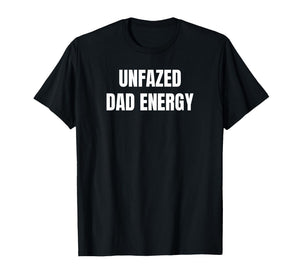 Unfazed Dad Energy | Funny T-Shirt