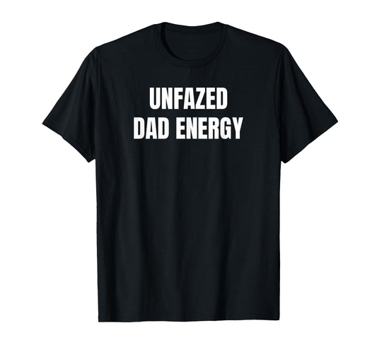 Unfazed Dad Energy | Funny T-Shirt