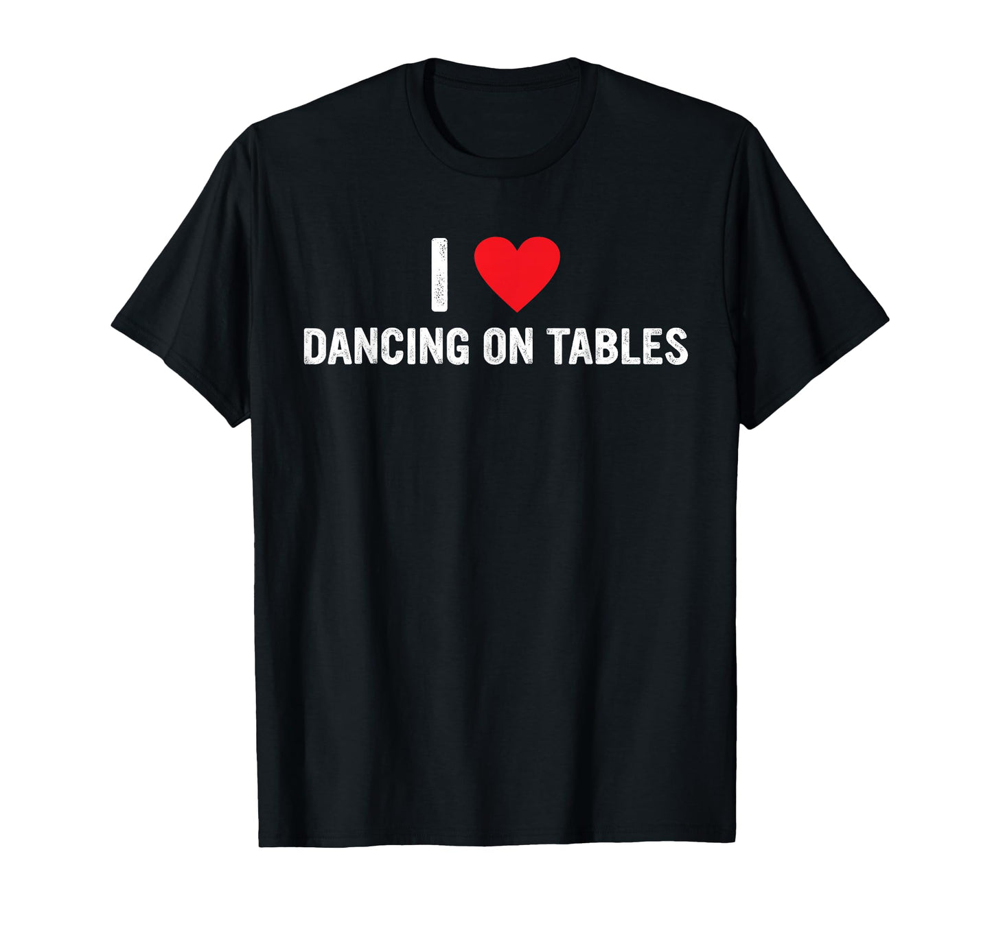 I Love Dancing On Tables Design T-Shirt