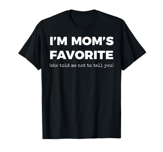 I'm Mom's Favorite She Told Me Not to Tell You T-Shirt