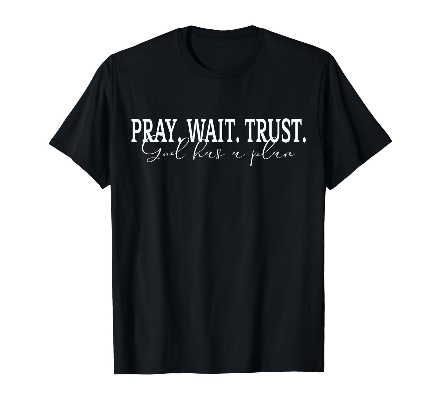 Pray Wait Trust God Has a Plan Christian Faith Bible Verse T-Shirt
