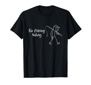 No Fishing Today Funny Fisherman T-Shirt