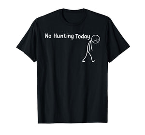 No Hunting Today Funny Sad Stickman Men Hunters Hunting T-Shirt
