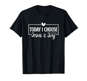 Today I Choose Jesus & Joy Philippians 4:4 Bible Verse Gift T-Shirt