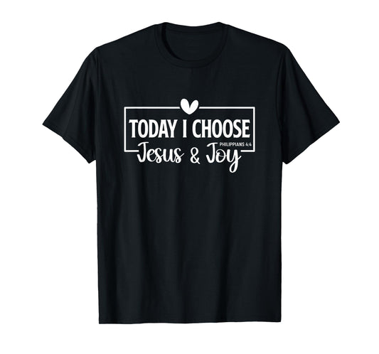 Today I Choose Jesus & Joy Philippians 4:4 Bible Verse Gift T-Shirt