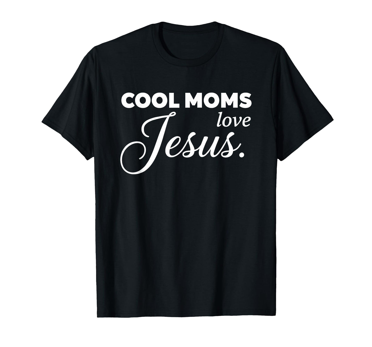 Cool Moms Love Jesus for Religious Christian Mom & Women T-Shirt