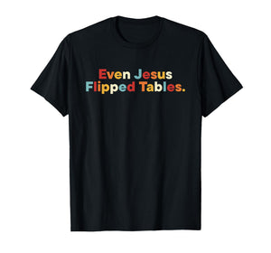 Even Jesus Flipped Tables Retro Quote T-Shirt