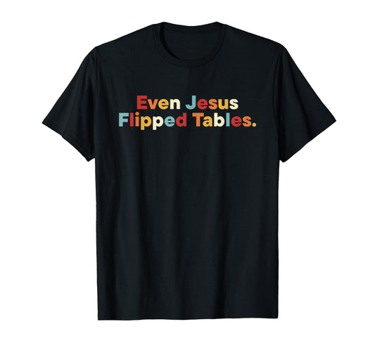 Even Jesus Flipped Tables Retro Quote T-Shirt