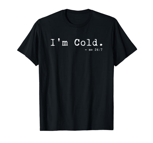 I'm Cold, me 24 7 - Funny Winter Chill Snow T-Shirt