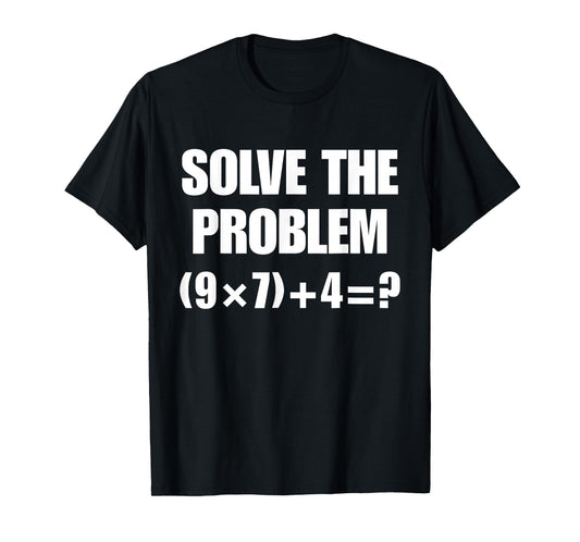 Solve The Problem – Funny Math Equation (9×7)+4=67 Meme Tee T-Shirt