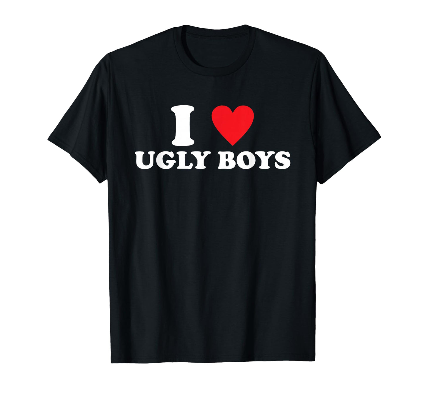 I Love Ugly-Boys Funny Quote T-Shirt