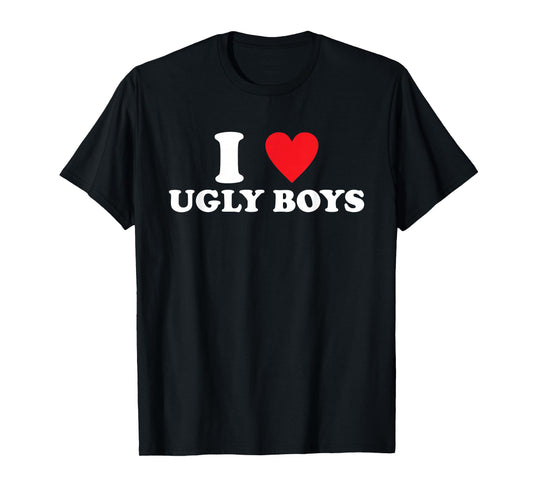 I Love Ugly-Boys Funny Quote T-Shirt