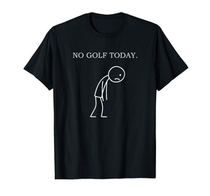 No Golf Today Funny Sad Golfer T-Shirt