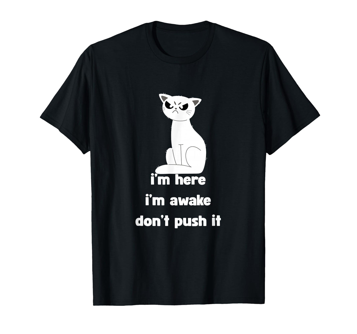 Sarcastic Cat I'm Here I'm Awake Don't Push It Mens Womens T-Shirt