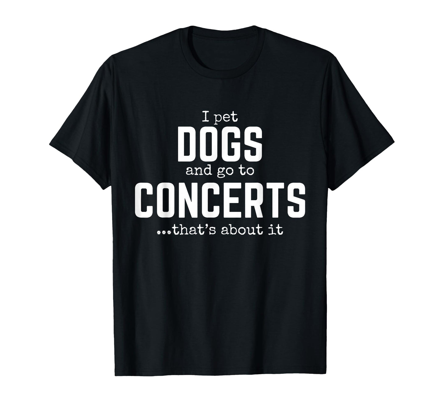 I Pet Dogs and Go to Concerts That's About It Fun Dog Lover T-Shirt