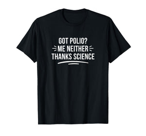 Got Polio? - Me Neither - Thanks Science - T-Shirt