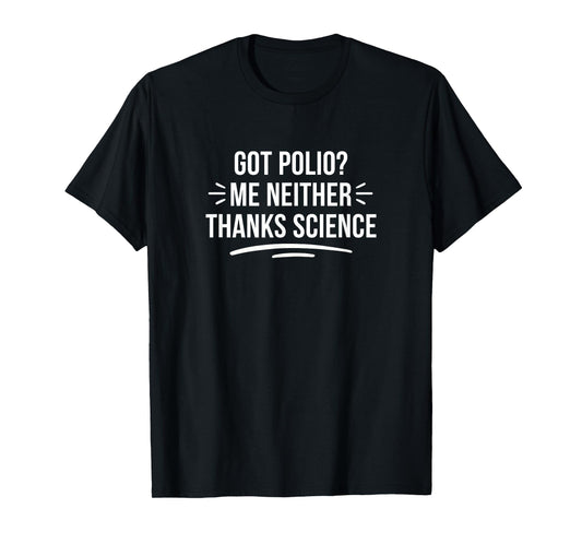 Got Polio? - Me Neither - Thanks Science - T-Shirt