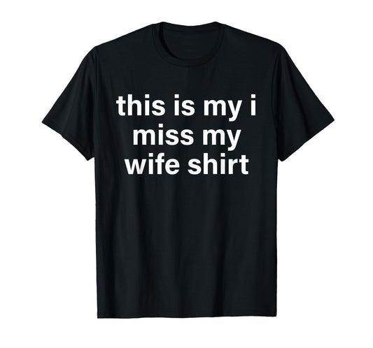 This is My I Miss My Wife Shirt Funny Husband Saying Quote T-Shirt