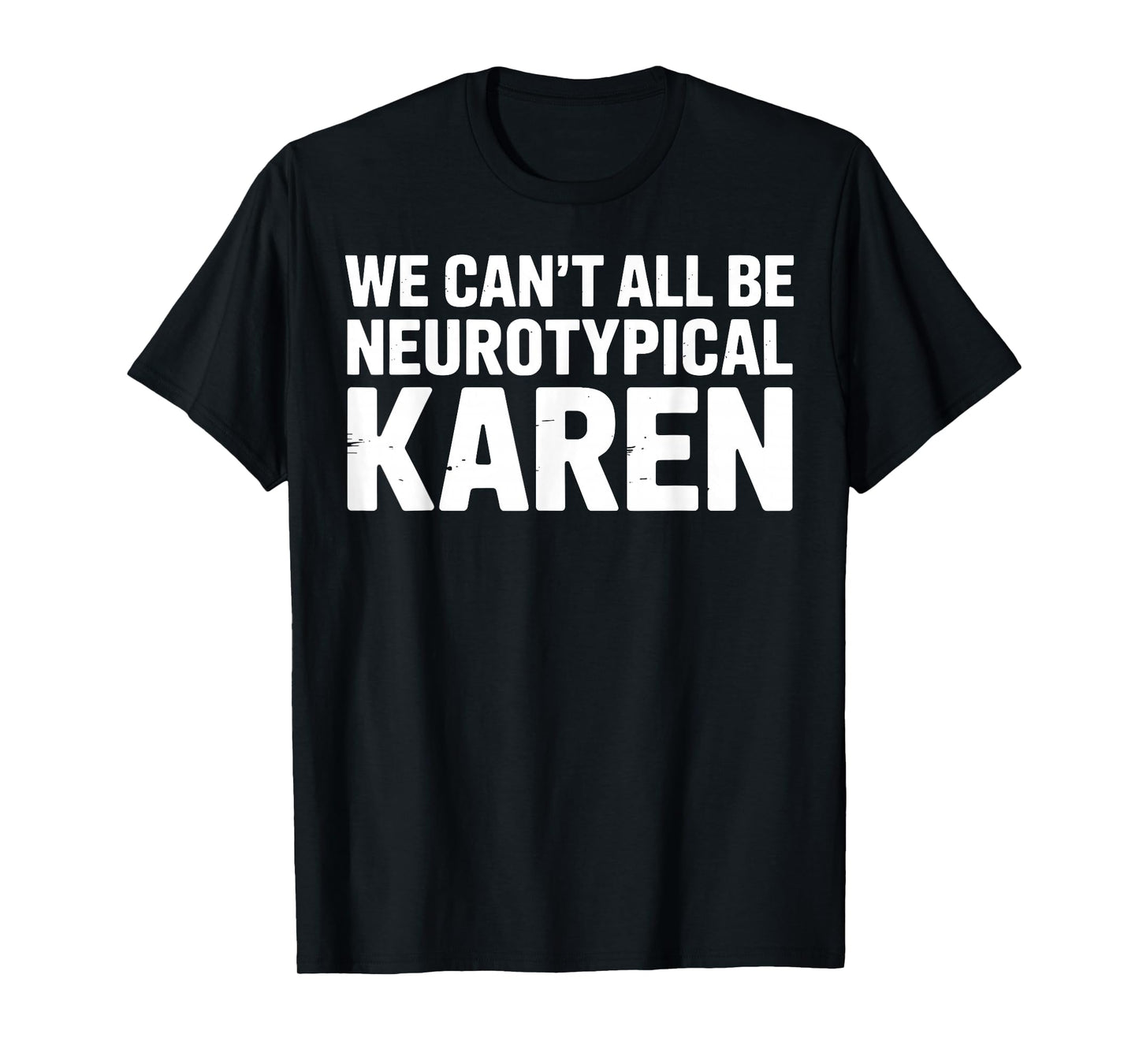 We Can't All Be Neurotypical Karen Funny ADHD Humor Support T-Shirt