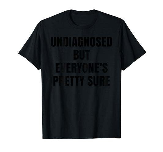 Undiagnosed But Everyone's Pretty Sure Funny Sarcasm (Back) T-Shirt
