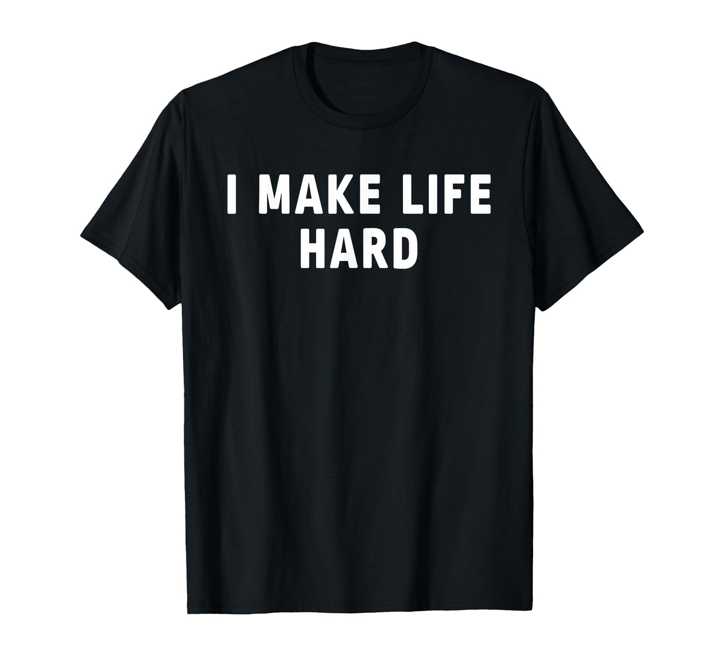 I Make Life Hard I'm Life Funny Couple Matching Saying Quote T-Shirt