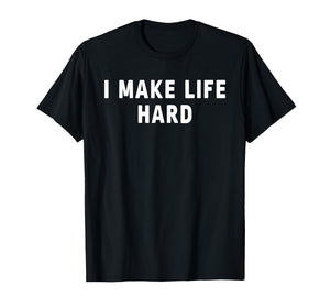 I Make Life Hard I'm Life Funny Couple Matching Saying Quote T-Shirt