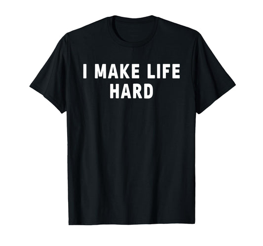 I Make Life Hard I'm Life Funny Couple Matching Saying Quote T-Shirt