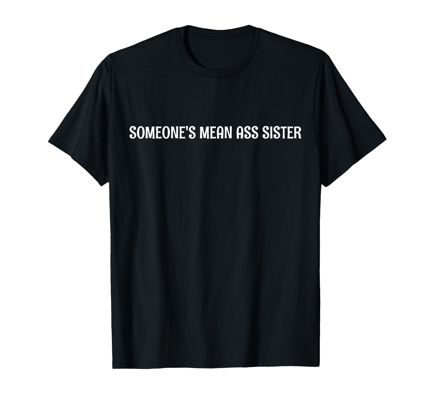 Someone's Mean Ass Sister Funny Quote T-Shirt