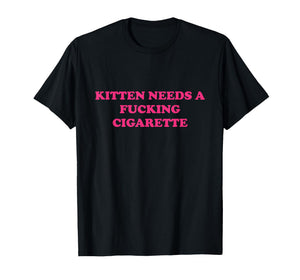 Kitten Needs A Fucking Cigarette Funny Cat Joke Cat Meme T-Shirt