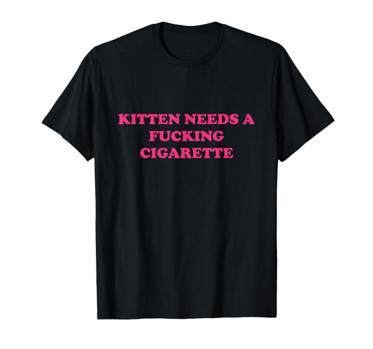 Kitten Needs A Fucking Cigarette Funny Cat Joke Cat Meme T-Shirt