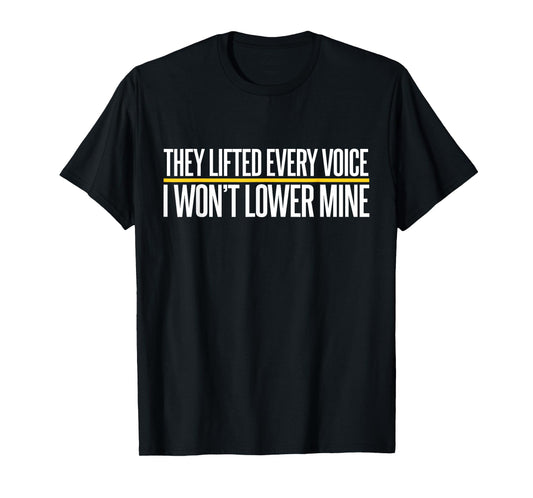 They Lifted Every Voice I Won't Lower Mine Funny Proud Black T-Shirt