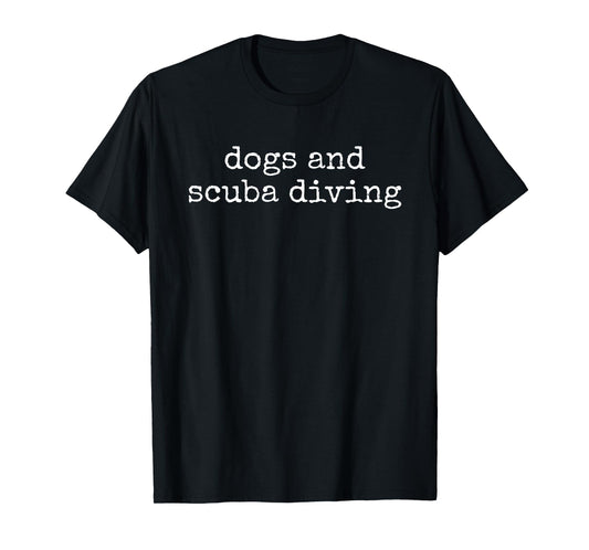 Dogs and Scuba Diving Lover Diver Funny Dog Owner T-Shirt