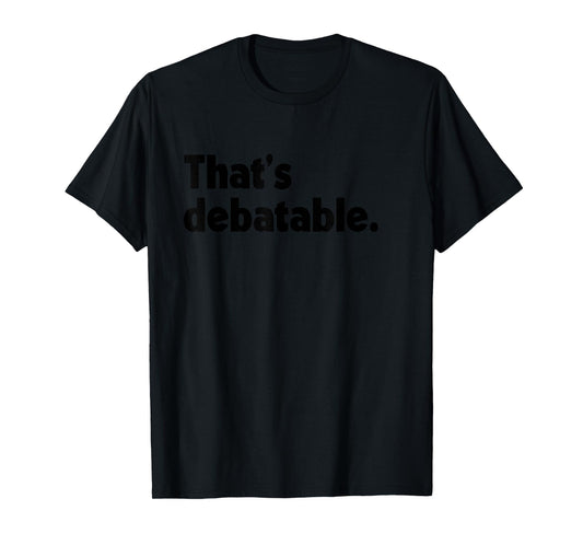 That's Debatable Funny Debate Team T-Shirt